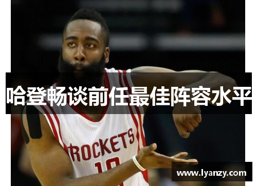 哈登畅谈前任最佳阵容水平