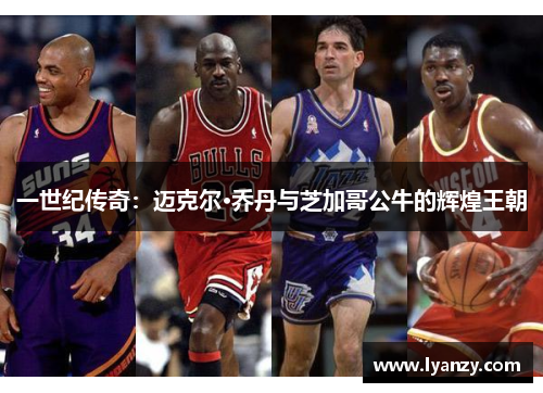 一世纪传奇：迈克尔·乔丹与芝加哥公牛的辉煌王朝